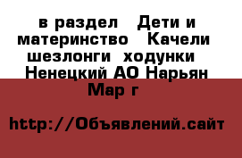  в раздел : Дети и материнство » Качели, шезлонги, ходунки . Ненецкий АО,Нарьян-Мар г.